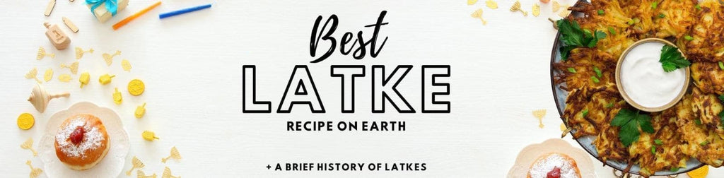 The Best Latke Recipe on Earth And a Very Brief History of Latkes.
