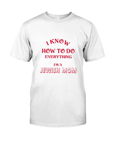 I Know How To Do Everything I'm A Jewish Mom T-Shirt