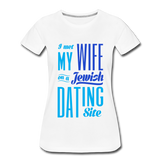 I Met My Wife on a Jewish Dating Site. Women’s Premium T-Shirt - white