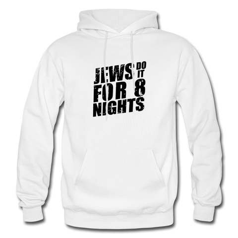 Jews Do it For 8 Nights With Our Unisex Hoodie. - white