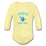 This Is How I Roll. Organic Long Sleeve Baby Bodysuit. - washed yellow