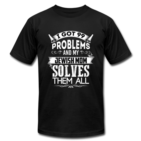 I Got 99 Problems And My Jewish Mother Solves Them All. - black